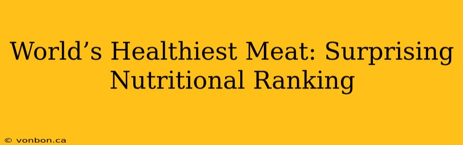 World’s Healthiest Meat: Surprising Nutritional Ranking