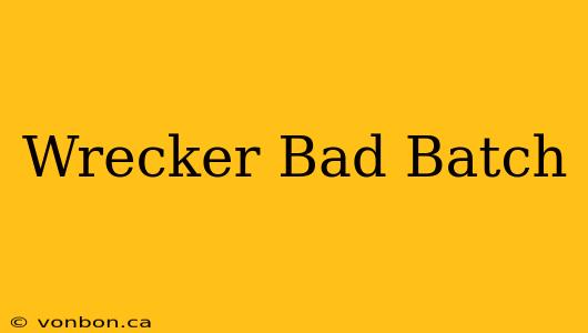 Wrecker Bad Batch