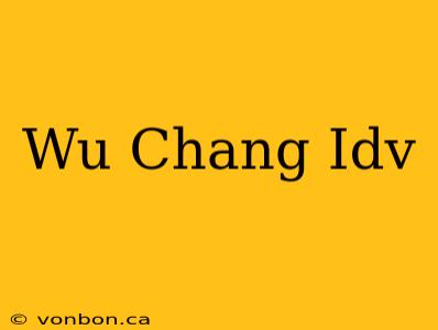 Wu Chang Idv