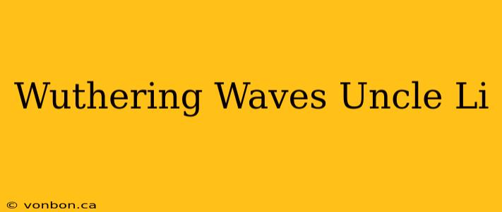 Wuthering Waves Uncle Li