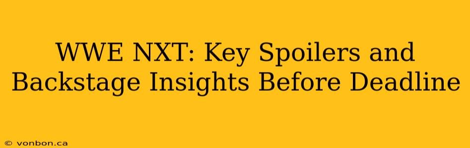 WWE NXT: Key Spoilers and Backstage Insights Before Deadline