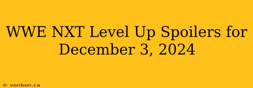 WWE NXT Level Up Spoilers for December 3, 2024