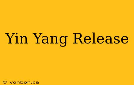 Yin Yang Release