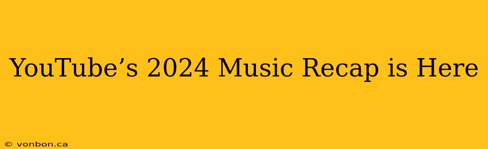 YouTube’s 2024 Music Recap is Here