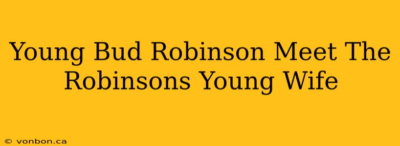 Young Bud Robinson Meet The Robinsons Young Wife