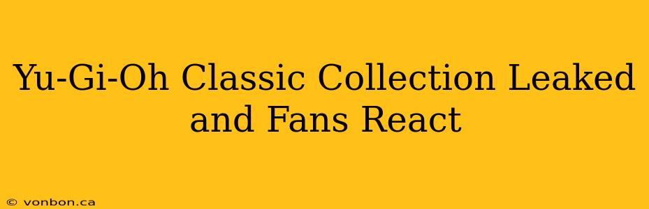 Yu-Gi-Oh Classic Collection Leaked and Fans React