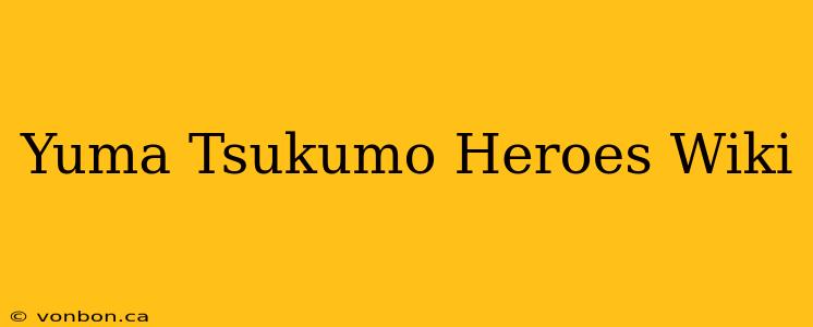 Yuma Tsukumo Heroes Wiki