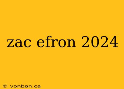 zac efron 2024