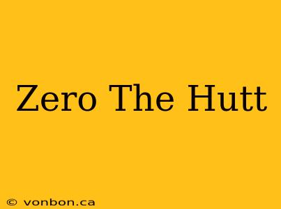 Zero The Hutt