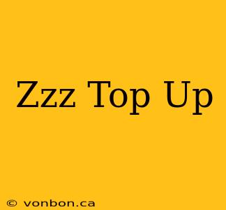 Zzz Top Up